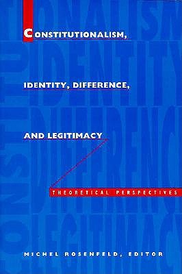 Constitutionalism, Identity, Difference, and Legitimacy: Theoretical Perspectives - Rosenfeld, Michel (Editor)