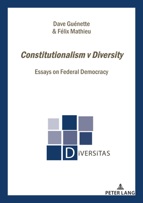 Constitutionalism v Diversity: Essays on Federal Democracy - Gunette, Dave, and Mathieu, Flix