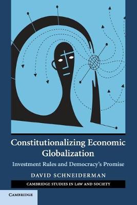 Constitutionalizing Economic Globalization: Investment Rules and Democracy's Promise - Schneiderman, David