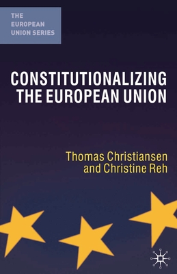 Constitutionalizing the European Union - Christiansen, Thomas, and Reh, Christine