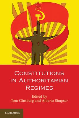 Constitutions in Authoritarian Regimes - Ginsburg, Tom (Editor), and Simpser, Alberto (Editor)