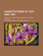 Constitutions of 1875 and 1901: Paralleled, Annotated and Indexed, by James J. Mayfield