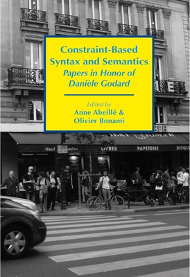Constraint-Based Syntax and Semantics: Papers in Honor of Danile Godard - Abeille, Anne (Editor), and Bonami, Olivier (Editor)