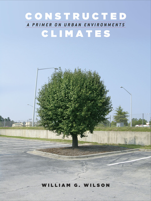 Constructed Climates: A Primer on Urban Environments - Wilson, William G