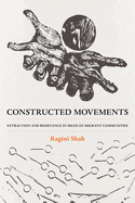 Constructed Movements: Extraction and Resistance in Mexican Migrant Communities Volume 1