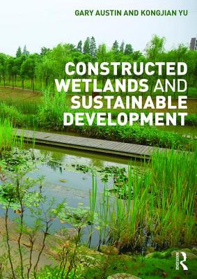 Constructed Wetlands and Sustainable Development - Austin, Gary, and Yu, Kongjian