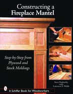 Constructing a Fireplace Mantel: Step-By-Step from Plywood and Stock Moldings