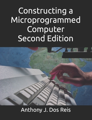 Constructing a Microprogrammed Computer Second Edition - Reis, Anthony J Dos J