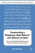 Constructing a Religiously Ideal ',Believer', and ',Woman', in Islam: Neo-traditional Salafi and Progressive Muslims' Methods of Interpretation