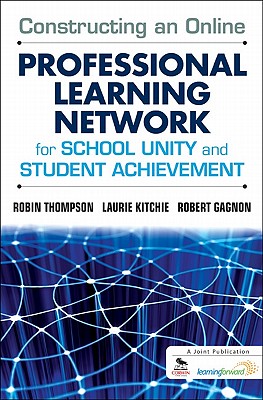 Constructing an Online Professional Learning Network for School Unity and Student Achievement - Thompson, Robin C, and Kitchie, Laurie C, and Gagnon, Robert J