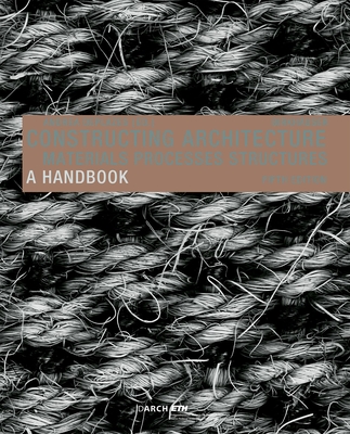 Constructing Architecture: Materials, Processes, Structures. A Handbook - Deplazes, Andrea (Editor)