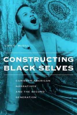 Constructing Black Selves: Caribbean American Narratives and the Second Generation - McGill, Lisa Diane