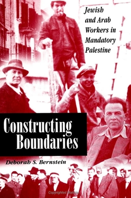 Constructing Boundaries: Jewish and Arab Workers in Mandatory Palestine - Bernstein, Deborah S