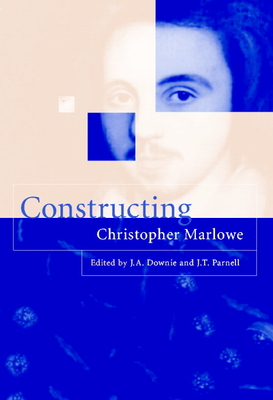 Constructing Christopher Marlowe - Downie, J A (Editor), and Parnell, J T (Editor)