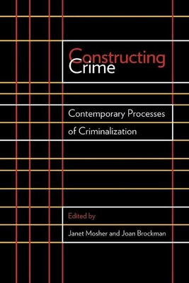 Constructing Crime: Contemporary Processes of Criminalization - Bertrand, Marie-Andre (Afterword by), and Mosher, Janet (Editor), and Brockman, Joan (Editor)