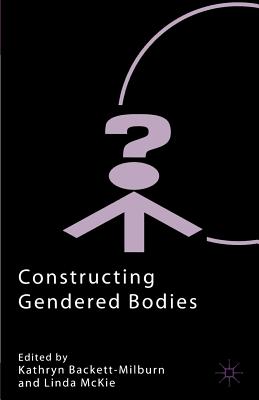 Constructing Gendered Bodies - Backett-Milburn, K (Editor), and McKie, L (Editor)