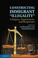 Constructing Immigrant 'Illegality': Critiques, Experiences, and Responses