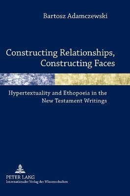 Constructing Relationships, Constructing Faces; Hypertextuality and Ethopoeia in the New Testament Writings - Adamczewski, Bartosz