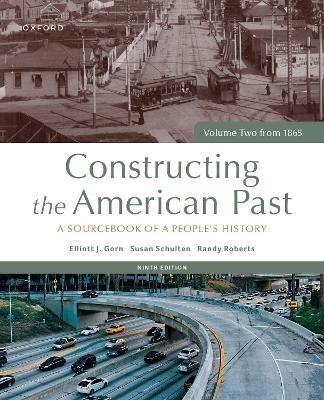 Constructing the American Past: A Sourcebook of a People's History, Volume Two from 1865 - Gorn, Elliott J., and Schulten, Susan, and Roberts, Randy