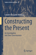 Constructing the Present: An Investigation into Time-Consciousness