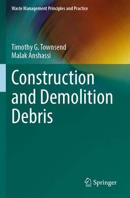 Construction and Demolition Debris - Townsend, Timothy G., and Anshassi, Malak