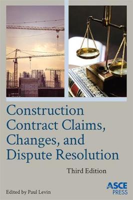 Construction Contract Claims, Changes, and Dispute Resolution - Levin, Paul