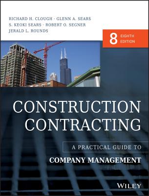 Construction Contracting: A Practical Guide to Company Management - Clough, Richard H., and Sears, Glenn A., and Sears, S. Keoki