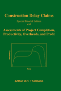 Construction Delay Claims: with Assessments of Project Completion, Productivity, Overheads, and Profit