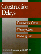 Construction Delays: Documenting Causes, Winning Claims, Recovering Costs