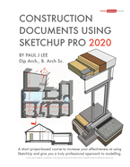 Construction Documents Using SketchUp Pro 2020: A short project-based course to increase your effectiveness at using SketchUp and give you a truly professional approach to modelling.