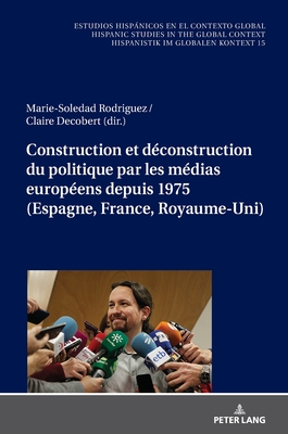 Construction Et D?construction Du Politique Par Les M?dias Europ?ens Depuis 1975 (Espagne, France, Royaume-Uni) - Von Tschilschke, Christian, and Rodr?guez, Marie-Soledad (Editor), and Decobert, Claire (Editor)