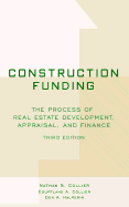 Construction Funding: The Process of Real Estate Development, Appraisal, and Finance
