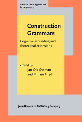 Construction Grammars: Cognitive Grounding and Theoretical Extensions - Ostman, Jan-Ola (Editor), and Fried, Mirjam, Dr. (Editor)