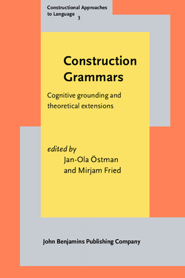 Construction Grammars: Cognitive grounding and theoretical extensions - stman, Jan-Ola (Editor), and Fried, Mirjam (Editor)