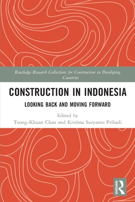 Construction in Indonesia: Looking Back and Moving Forward - Chan, Toong-Khuan (Editor), and Pribadi, Krishna Suryanto (Editor)