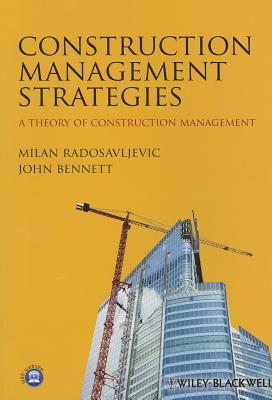 Construction Management Strategies: A Theory of Construction Management - Radosavljevic, Milan, and Bennett, John