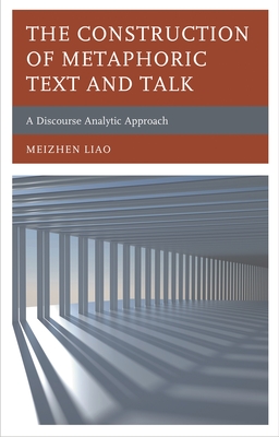 Construction of Metaphoric Text and Talk: A Discourse Analytic Approach - Liao, Meizhen