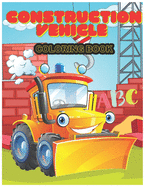 Construction Vehicle abc Coloring Book: The Activity Book for Kids Filled With Big Trucks, Cranes, Tractors, Diggers and Dumpers (Ages 4-8) (Construction Vehicles Coloring Books)