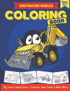 Construction Vehicles Coloring Book: A Fun Coloring Book Including Excavators, Dump Trucks, Diggers, Cranes, Cement Trucks and many more. Big Construction Trucks Coloring Book. Toddler Coloring Book Vehicles. Vehicle Coloring Book (Kids Ages 2-4 4-8).