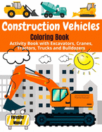 Construction Vehicles Coloring Book: Activity Book with Excavators, Cranes, Tractors, Trucks and Bulldozers