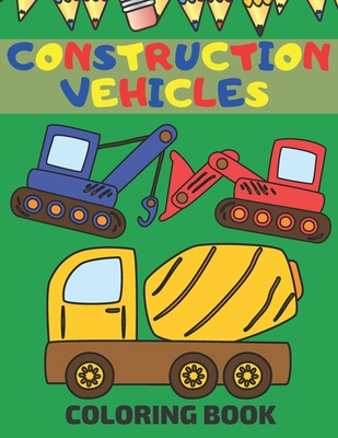 Construction Vehicles Coloring Book: Coloring Pages With Dumpers Trucks Diggers And More - Sow, John