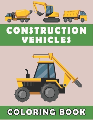 Construction Vehicles Coloring Book For Kids: Toddlers Coloring Book with Fire Trucks, Monster Trucks, Dump Trucks, Garbage Trucks, and More for Preschoolers, Ages 2-4, Ages 4-8 - Press, MM