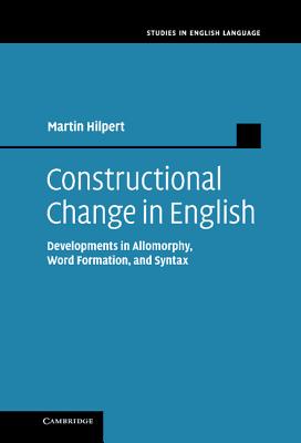 Constructional Change in English: Developments in Allomorphy, Word Formation, and Syntax - Hilpert, Martin