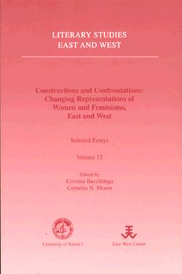 Constructions and Confrontations: Changing Representations of Women and Feminisms, East and West: Selected Essays - University of Hawaii at Manoa, and East-West Center, and Bacchilega, Cristina (Editor)