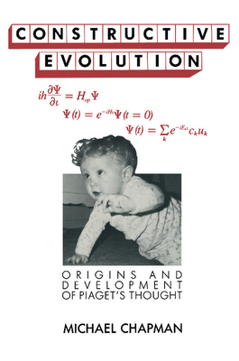 Constructive Evolution: Origins and Development of Piaget's Thought - Chapman, Michael