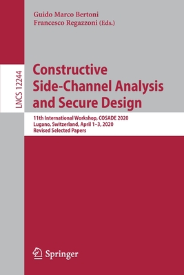 Constructive Side-Channel Analysis and Secure Design: 11th International Workshop, Cosade 2020, Lugano, Switzerland, April 1-3, 2020, Revised Selected Papers - Bertoni, Guido Marco (Editor), and Regazzoni, Francesco (Editor)