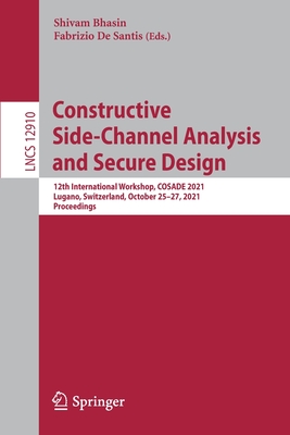 Constructive Side-Channel Analysis and Secure Design: 12th International Workshop, COSADE 2021, Lugano, Switzerland, October 25-27, 2021, Proceedings - Bhasin, Shivam (Editor), and De Santis, Fabrizio (Editor)