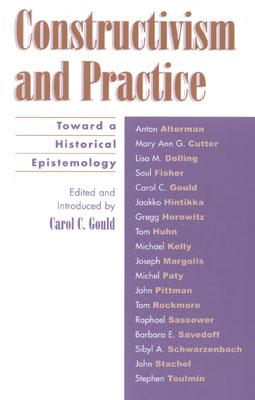 Constructivism and Practice: Toward a Historical Epistemology - Gould, Carol C (Editor), and Margolis, Joseph, Professor (Contributions by), and Rockmore, Tom (Contributions by)