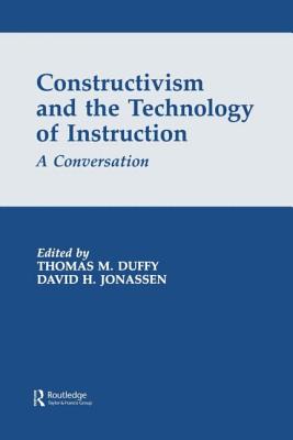 Constructivism and the Technology of Instruction: A Conversation - Duffy, Thomas M (Editor), and Jonassen, David H (Editor)