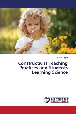 Constructivist Teaching Practices and Students Learning Science - Singh Abha